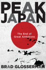Peak Japan: The End of Great Ambitions By Brad Glosserman Cover Image