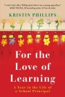 For the Love of Learning: A Year in the Life of a School Principal By Kristin Phillips Cover Image