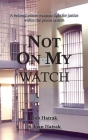 Not On My Watch: A Beloved Prison Wardens 30 Year Fight For Justice In The Prison System Cover Image