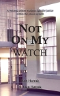 Not On My Watch: A Beloved Prison Wardens 30 Year Fight For Justice In The Prison System By Bob Hatrak, Joan Hatrak Cover Image