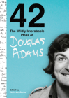 42: The Wildly Improbable Ideas of Douglas Adams By Douglas Adams, Kevin Jon Davies (Editor) Cover Image