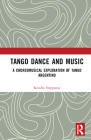 Tango Dance and Music: A Choreomusical Exploration of Tango Argentino By Kendra Stepputat Cover Image
