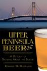 Upper Peninsula Beer:: A History of Brewing Above the Bridge (American Palate) Cover Image