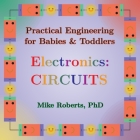 Practical Engineering for Babies & Toddlers - Electronics: Circuits Cover Image