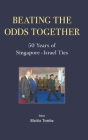 Beating the Odds Together: 50 Years of Singapore-Israel Ties Cover Image