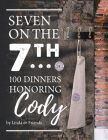 Seven on the 7Th... 100 Dinners Honoring Cody By Linda Barrasse Cover Image