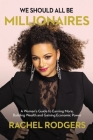 We Should All Be Millionaires: A Woman's Guide to Earning More, Building Wealth, and Gaining Economic Power /]Crachel Rodgers By Rachel Rodgers Cover Image