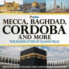 Mecca, Baghdad, Cordoba and More - The Major Cities of Islamic Rule - History Book for Kids Past and Present Societies By Professor Beaver Cover Image