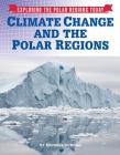 Climate Change and the Polar Regions (Exploring the Polar Regions Today #8) Cover Image