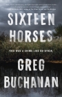 Sixteen Horses: A Novel By Greg Buchanan Cover Image