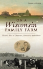 On a Wisconsin Family Farm: Historic Tales of Character, Community and Culture By Corey A. Geiger Cover Image