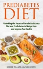 Prediabetes Diet: 2 Books in 1. Unlocking the Secrets of Insulin Resistance Diet and Prediabetes to Weight Loss and Improve Your Health. By Alyson Brown, Brooke Williams Cover Image