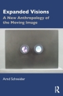 Expanded Visions: A New Anthropology of the Moving Image By Arnd Schneider Cover Image