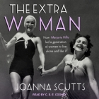 The Extra Woman Lib/E: How Marjorie Hillis Led a Generation of Women to Live Alone and Like It By Joanna Scutts, C. S. E. Cooney (Read by) Cover Image