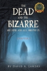 The Dead and the Bizarre are here and all around us: Chapter 3 By David A. Landry Cover Image