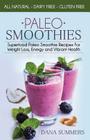 Paleo Smoothies: Superfood Paleo Smoothie Recipes For Weight Loss, Energy and Vibrant Health By Dana Summers Cover Image