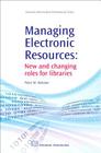 Managing Electronic Resources: New and Changing Roles for Libraries (Chandos Information Professional) Cover Image