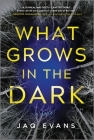 What Grows in the Dark By Jaq Evans Cover Image