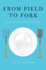 From Field to Fork: Food Ethics for Everyone By Paul B. Thompson Cover Image