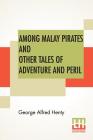 Among Malay Pirates And Other Tales Of Adventure And Peril: A Tale Of Adventure And Peril Cover Image