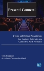Present! Connect!: Create and Deliver Presentations that Capture, Entertain, and Connect to ANY Audience By Tom Guggino Cover Image