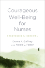 Courageous Well-Being for Nurses: Strategies for Renewal By Donna A. Gaffney, Nicole C. Foster Cover Image