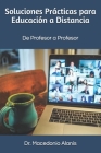 Soluciones Prácticas para Educación a Distancia: De Profesor a Profesor By Macedonio Alanis Cover Image