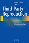 Third-Party Reproduction: A Comprehensive Guide By James M. Goldfarb (Editor) Cover Image