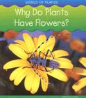 Why Do Plants Have Flowers? By Louise A. Spilsbury, Richard Spilsbury Cover Image