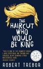 The Haircut Who Would Be King By Robert Trebor Cover Image