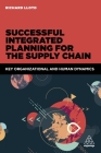 Successful Integrated Planning for the Supply Chain: Key Organizational and Human Dynamics By Richard Lloyd Cover Image