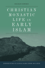 Christian Monastic Life in Early Islam (Edinburgh Studies in Classical Islamic History and Culture) By Bradley Bowman Cover Image