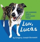 Luv, Lucas: Life Learnings from a Four-legged Friend By Gregory Joseph Borowski Cover Image