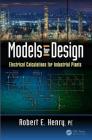 Models for Design: Electrical Calculations for Industrial Plants By Robert E. Henry Pe Cover Image