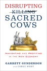 Disrupting Sacred Cows: Navigating and Profiting in the New Economy By Garrett B. Gunderson Cover Image