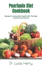 Psoriasis Diet Cookbook: Recipes To Improve Skin Health With The Paleo Autoimmune Protocol By Lucas Henry Cover Image