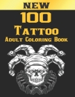 100 Tattoo Adult Coloring Book: An Adult Coloring Book with Awesome and Relaxing Beautiful Modern Tattoo Designs for Men and Women Coloring Pages By John Arts Cover Image