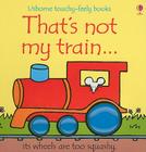 That's Not My Train By Fiona Watt, Rachel Wells (Illustrator) Cover Image