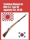 Technical Manual for Rifle U.S. Type 99 Japanese Cal .30-06: (Korean War Reprint) By Arisaka Nariakira Cover Image