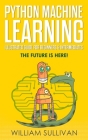 Python Machine Learning Illustrated Guide For Beginners & Intermediates: The Future Is Here! By William Sullivan Cover Image