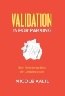 Validation Is For Parking: How Women Can Beat the Confidence Con By Nicole Kalil Cover Image