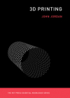 3D Printing (The MIT Press Essential Knowledge series) By John M. Jordan Cover Image