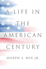 A Life in the American Century By Joseph S. Nye Cover Image