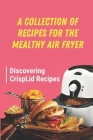 A Collection Of Recipes For The Mealthy Air Fryer: Discovering CrispLid Recipes: Mealthy Crisplid Chicken Wings By Claretta Goodwin Cover Image