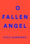 O Fallen Angel By Kate Zambreno, Lidia Yuknavitch (Foreword by) Cover Image