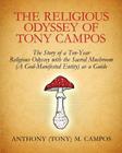 The Religious Odyssey Of Tony Campos: The Story of a Ten-Year Religious Odyssey with the Sacred Mushroom (A God-Manifested Entity) as a Guide By Anthony M. Campos Cover Image