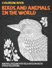 Birds and Animals in the World - Coloring Book - Animal Designs for Relaxation with Stress Relieving By Merry Floyd Cover Image