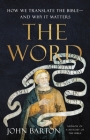 The Word: How We Translate the Bible—and Why It Matters By John Barton Cover Image