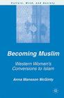 Becoming Muslim: Western Women's Conversions to Islam (Culture) By A. Mansson McGinty Cover Image