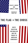 The Flag and the Cross: White Christian Nationalism and the Threat to American Democracy By Philip S. Gorski, Samuel L. Perry, Jemar Tisby (Foreword by) Cover Image